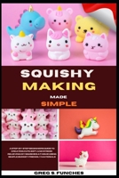 Squishy Making Made Simple: A Step-By-Step Beginner’s Guide To Creating Cute, Soft, And Stress-Relieving DIY Squishies At Home Using Simple, Budget-Friendly Materials B0GZ7YZ796 Book Cover