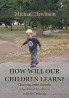 How Will Our Children Learn? Choosing Better Schools: Educational Excellence in Every Postcode 1922168785 Book Cover