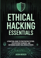 ETHICAL HACKING ESSENTIALS: A Practical Guide to Penetration Testing, Exploitation Techniques, and Defending Against Real-World Attacks B0GXQ8LW8G Book Cover
