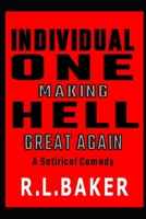 INDIVIDUAL ONE MAKING HELL GREAT AGAIN: A Satirical Comedy 1688707344 Book Cover