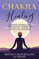 Chakra Healing: The Mindfulness Meditation Guide to Awake the Third Eye With Practical Exercises to Balance Your Life's Energy. 1708158375 Book Cover