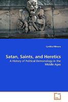 Satan, Saints, and Heretics: A History of Political Demonology in the Middle Ages 3639168054 Book Cover