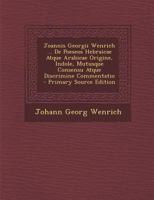 Joannis Georgii Wenrich ... De Poeseos Hebraicae Atque Arabicae Origine, Indole, Mutusque Consensu Atque Discrimine Commentatio (Latin Edition) 1022792911 Book Cover