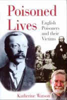 Poisoned Lives: English Poisoners And Their Victims 1852855037 Book Cover