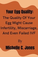 Your Egg Quality: The Quality Of Your Egg Might Cause Infertility, Miscarriage, And Even Failed IVF B0BJYCYKRQ Book Cover