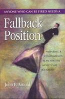 Fallback Position: Anyone Who Can Be Fired Needs a Fallback Position Preparing a Contingency Plan for the Worst Case Scenario 0972977619 Book Cover