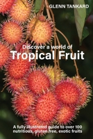 Discover a world of Tropical Fruit: A fully illustrated guide to over 100 nutritious, gluten free, exotic fruits 1763652513 Book Cover