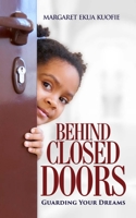 Behind Closed Doors: Guarding Your Dreams 1460013603 Book Cover
