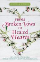 From Broken Vows to Healed Hearts: Seeking God After Divorce Through Community, Scripture, and Journaling 082544523X Book Cover