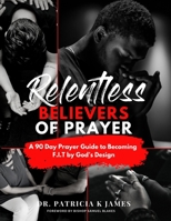 Relentless Believers of Prayer: A 90 Day Prayer Guide to Becoming F.I.T by God's Design B08735HHWS Book Cover