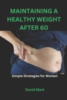 MAINTAINING A HEALTHY WEIGHT AFTER 60: Simple Strategies for Women B0C2S71CFX Book Cover