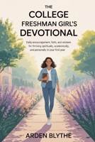 The College Freshman Girl's Devotional: Daily Encouragement, Faith and Wisdom for Thriving Spiritually, Academically and Personally in Your First Year B0FQ5FGD7D Book Cover