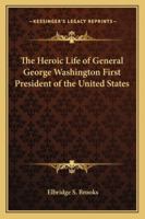 The Heroic Life of General George Washington First President of the United States 1417931809 Book Cover