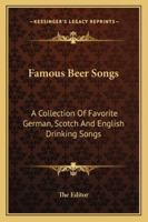 Famous Beer Songs: A Collection Of Favorite German, Scotch And English Drinking Songs 1163184829 Book Cover