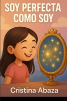 Soy perfecta como soy – Un cuento para fortalecer la autoestima: Historia para fortalecer la autoestima de las niñas de 6 a 11 años – Aprende a quererte y confiar en ti misma (Spanish Edition) B0FJ6DTD3M Book Cover