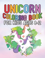 Unicorn Coloring Book for Kids Ages 8-12: Cool Gifts Idea for Mom Dad in Childrens Birthday 1695609859 Book Cover
