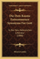 Die Dem Raume Entnommenen Synonyma Fur Gott: In Der Neu Hebraischen Litteratur (1888) 1144232929 Book Cover