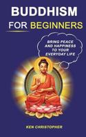 Buddhism for Beginners: Bring Peace and Happiness to Your Everyday Life 1722298294 Book Cover