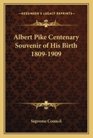 Albert Pike Centenary Souvenir of His Birth 1809-1909 0766107248 Book Cover