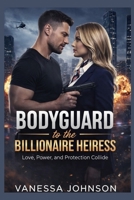 Bodyguard to the Billionaire Heiress: Love, Power, and Protection Collide B0GGZHZVJK Book Cover