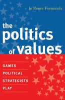 The Politics of Values: Games Political Strategists Play 0742539741 Book Cover