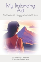 My Balancing Act: "Me, Myself and I" - Nourishing Your Body, Mind, and Soul (Sourcing Success Series) B0CQVRWHJ6 Book Cover