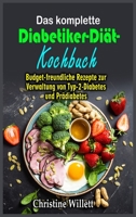 Das komplette Diabetiker-Diät- Kochbuch: Budget-freundliche Rezepte zur Verwaltung von Typ-2-Diabetes und Prädiabetes 180312654X Book Cover