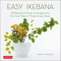 Easy Ikebana: 30 Beautiful Flower Arrangements You Can Make in Three Simple Steps 4805316284 Book Cover