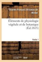 A0/00la(c)Ments de Physiologie Va(c)Ga(c)Tale Et de Botanique. Partie 1 2011937949 Book Cover