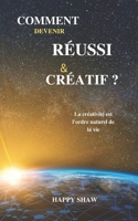 COMMENT DEVENIR RÉUSSI & CRÉATIF ?: La créativité est l'ordre naturel de la vie B0BKRT4145 Book Cover