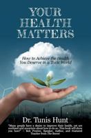 Your Health Matters: How to Achieve the Health You Deserve in a Toxic World 194544620X Book Cover
