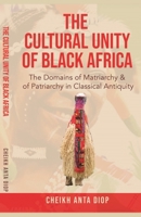 The Cultural Unity of Black Africa: The Domains of Matriarchy & of Patriarchy in Classical Antiquity 1636524737 Book Cover