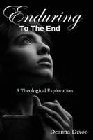 Enduring to the End: A Theological Exploration 1088102379 Book Cover