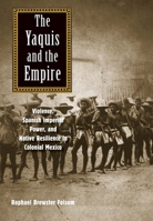 The Yaquis and the Empire: Violence, Spanish Imperial Power, and Native Resilience in Colonial Mexico 030019689X Book Cover