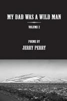 MY Dad Was a Wild Man - V2: Poems by Jerry Perry 1492319287 Book Cover