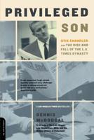 Privileged Son: Otis Chandler and the Rise and Fall of the L.A. Times Dynasty 0306811618 Book Cover