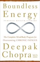 Boundless Energy: The Complete Mind/Body Program for Overcoming Chronic Fatigue (Perfect Health Library Series , No 3) 0609800752 Book Cover