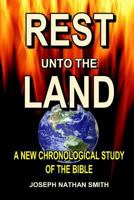 Rest Unto the Land: A New Chronological Study of the Bible 1987640098 Book Cover