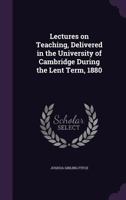 Lectures on teaching delivered in the University of Cambridge during the Lent ter 101425132X Book Cover