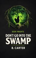 Don't Go Into the Swamp: Seer Frights B0GS9CPVF7 Book Cover