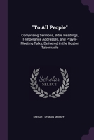 "To All People": Comprising Sermons, Bible Readings, Temperance Addresses, and Prayer-Meeting Talks, Delivered in the Boston Tabernacle 1021333662 Book Cover