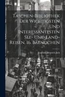 Taschen-Bibliothek Der Wichtigsten Und Interessantesten See- Und Land-Reisen, 16. Baendchen 1022381687 Book Cover