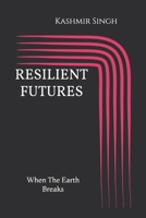 RESILIENT FUTURES: When The Earth Breaks B0HCLN2T53 Book Cover