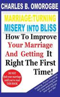 Marriage: Turning Misery Into Bliss: How To Improve Your Marriage And Getting It Right The First Time 1532753772 Book Cover
