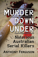 Murder down Under : Notorious Australian Serial Killers 1476682844 Book Cover