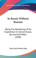 In Russia Without Russian: Being The Wanderings Of An Englishman In Central Russia, By Land And Water 1240911653 Book Cover