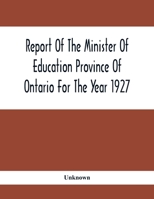 Report Of The Minister Of Education Province Of Ontario For The Year 1927 9354410421 Book Cover