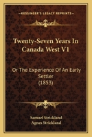 Twenty-Seven Years In Canada West V1: Or The Experience Of An Early Settler 1165157349 Book Cover