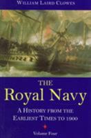The Royal Navy: A History From The Earliest Times To The Present, Volume 4... 1861760132 Book Cover