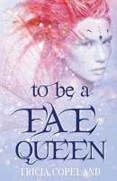 To be a Fae Queen B08ZPR6GT2 Book Cover